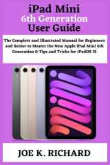 iPad Mini 6th Generation User Guide: The Complete and Illustrated Manual for Beginners and Senior to Master the New Apple iPad Mini 6th Generation & Tips and Tricks for iPadOS 15 cover image