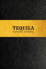 Tequila Tasting Journal: Logbook for Tequila Fans - 50 Templated Pages For Trying and Rating New and Favorite Tequilas | Record Log Book for Beginners ... For Tequila Lovers | Perfect Gift For Him cover image