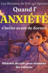 Quand l’anxiété s’invite avant de dormir: Une histoire du soir pour aider les enfants à comprendre leurs émotions et s’endormir en confiance (Les Histoires du Soir qui Apaisent) (French Edition) cover image