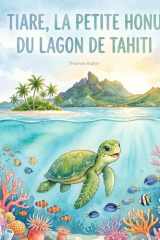 Tiare, la petite Honu du lagon de Tahiti: Une aventure magique sur l'amitié et la protection de l'océan (French Edition) cover image