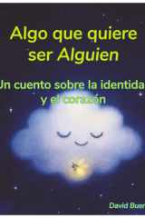 Algo quiere ser alguien.: Un cuento sobre la identidad y el corazón. cover image