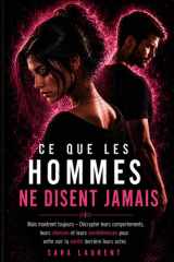 Ce que les hommes ne disent jamais... Mais montrent toujours: Décrypter leurs comportements, leurs silences et leurs incohérences pour enfin voir la vérité derrière leurs actes (French Edition) cover image