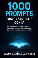 1000 Prompts para Ganar Dinero con IA: Guía práctica para crear contenido, automatizar tareas, vender servicios y generar ingresos online sin ser experto (Spanish Edition) cover image