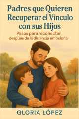 Padres que Quieren Recuperar el Vínculo con sus Hijos: Pasos para reconectar después de la distancia emocional: Guía emocional para reconstruir confianza y cercanía cover image