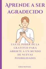 Aprende a ser agradecido: Usa el poder de la gratitud para abrirte a un mundo de nuevas posibilidades cover image