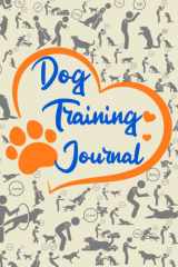 DOG TRAINING LOG BOOK: Tracking handbook for better Pet training, follow up on your exercises and improve every time!: professional logbook to journal your and your dogs success! cover image