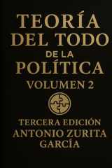 Teoría del Todo de la política: Teoría del Todo de la Política.: Letra grande. Ensayo de teoría política e ideologías. Volumen 2. (Antonio Zurita García) (Spanish Edition) cover image