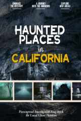 Haunted Places in California: Paranormal Investigation Log Book for Local Backyard Ghost Hunters & Mystery Lovers | A Practical Journal for the Journey into the Unknown cover image