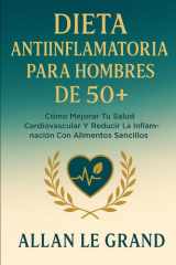 Dieta Antiinflamatoria Para Hombres de 50+ - Cómo mejorar tu salud cardiovascular y reducir la inflamación con alimentos sencillos. cover image