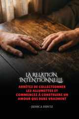 La relation intentionnelle: Arrêtez de collectionner les allumettes et commencez à construire un amour qui dure vraiment (French Edition) cover image