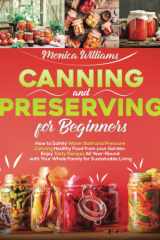 CANNING AND PRESERVING FOR BEGINNERS: How to Safely Water Bath and Pressure Canning Healthy Food from your Garden. Enjoy Tasty Recipes All Year-Round with Your Whole Family for Sustainable Living cover image