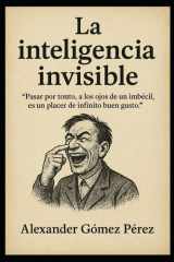 La Inteligencia invisible - Pasar por tonto, a los ojos de un imbécil, es un placer de infinito buen gusto. cover image
