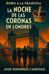 ASALTO A LA FRANCESA La Noche de las Coronas en Londres - Thriller Tecnológico Cibernético Primera publicación cover image