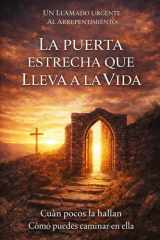 La Puerta Estrecha que Conduce a la Vida - Cuán Pocos la Hallan - Cómo Puedes Entrar por Ella cover image