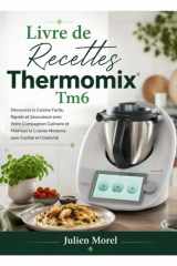 Livre de Recettes Thermomix Tm6: Découvrez la Cuisine Facile, Rapide et Savoureuse avec Votre Compagnon Culinaire et Maîtrisez la Cuisine Moderne avec Facilité et Créativité (French Edition) cover image