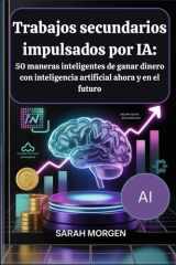 Trabajos secundarios impulsados por IA - 50 maneras inteligentes de ganar dinero con inteligencia artificial ahora y en el futuro. cover image