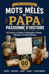 Mots Mêlés du Papa Passionné d'Histoire: 60 Puzzles sur l'Histoire, la Philosophie, le Cinéma, la Musique et la Culture Générale (French Edition) cover image