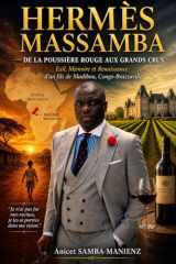 HERMÈS MASSAMBA – DE LA POUSSIÈRE ROUGE AUX GRANDS CRUS: Exil, mémoire et renaissance d’un enfant de Madibou (French Edition) cover image