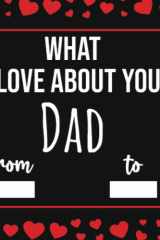 What I Love About Dad: Valentines Day Gifts For Dad, Fill In The Blank Prompted Journal (Fathers Day Presents) cover image