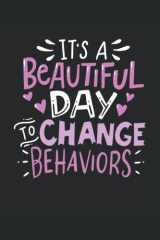 It's A Beautiful Day to Change Behaviors Notebook: 120 Pages Lined Journal, gift idea for Funny ABA Specialist Behavior Analyst Gift BCBA Perfect Logbook cover image