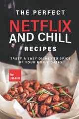 The Perfect Netflix and Chill Recipes: Tasty & Easy Dishes to Spice Up Your Movie Dates cover image