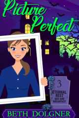Picture Perfect Eternal Rest Bed and Breakfast Paranormal Cozy #3 cover image