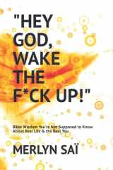 "Hey God, wake the f*ck up!": Bible Wisdom You're Not Supposed to Know About Real Life & the Real You cover image