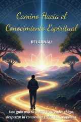 Camino Hacia el Conocimiento Espiritual: Una guía práctica para trascender el ego, despertar la conciencia y vivir con propósito. cover image