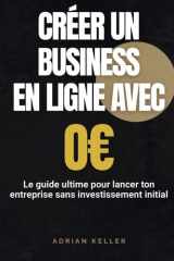 CRÉER UN BUSINESS EN LIGNE AVEC 0 EUROS - Le guide ultime pour lancer ton entreprise sans investissement initial: Les stratégies concrètes pour ... ton indépendance financière (French Edition) cover image