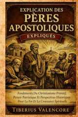 Explication des Pères Apostoliques: Fondements Du Christianisme Primitif, Pensée Patristique Et Perspectives Historiques Pour La Foi Et La Croissance Spirituelle (French Edition) cover image