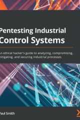 Pentesting Industrial Control Systems An Ethical Hackers Guide to Analyzing, Compromising, Mitigating, and Securing Industrial Processes cover image