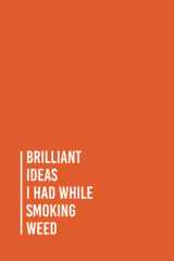 Brilliant Ideas I Had While Smoking Weed: Funny Gag Gift Notebook Journal For Co-workers, Friends and Family | 6x9 lined Notebook, 110 Pages (Funny Office Notebooks) cover image
