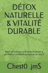 DÉTOX NATURELLE & VITALITÉ DURABLE: Retrouver énergie, clarté et équilibre par la purification consciente du corps et de l’esprit (French Edition) cover image