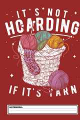 It's Not Hoarding If It's Yarn Crocheter Notebook: Funny Crocheting, Knitting Project Notebook For Women, A Journal And Catalog For Crocheted ... College Ruled / Half Blank Notebook Journal cover image
