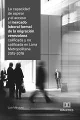 La capacidad de aspirar y el acceso al mercado laboral formal de la migración venezolana calificada y no calificada en Lima Metropolitana 2015-2018 (Spanish Edition) cover image