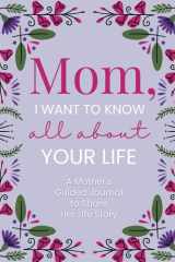 Mom, I Want to Know All About Your Life: A Mother’s Guided Journal To Share Her Life Story (All About Your Life Books) cover image