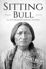 Sitting Bull: A Life from Beginning to End (Native American History) cover image