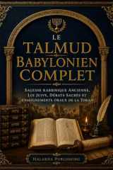 Le Talmud Babylonien Complet: Sagesse rabbinique ancienne, loi juive, débats sacrés et enseignements oraux de la Torah (French Edition) cover image