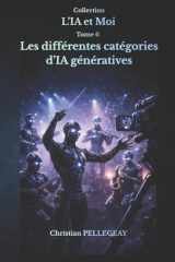 Les différentes catégories d'IA génératives: Comprendre les modèles de langage, les modèles de diffusion et les IA multimodales – Le guide complet ... avancés (L'IA et MOI) (French Edition) cover image