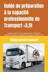 Guide de préparation à la capacité professionnelle de Transport +3,5t: GUIDE COMPLET DE PREPARATION - CAPACITE PROFESSIONNELLE TRANSPORT MARCHANDISES +3,5T (French Edition) cover image