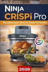 Recette Ninja CRISPi Pro: Recettes pour Deux et Toute la Famille : Air fryer en verre 7-en-1, plats faciles et rapides à faire du Petits-déjeuners, ... snacks et aux desserts (French Edition) cover image
