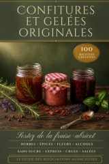 Confitures et gelées originales. Sortez de la fraise-abricot !: 100 recettes créatives aux herbes, épices, fleurs, alcools, sans sucre, express, crues ... salées ("Mes premières...") (French Edition) cover image
