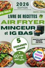 LE LIVRE DE RECETTES AIR FRYER MINCEUR et IG BAS: Des Recettes Équilibrées, Saines et Gourmandes pour une Perte de Poids Naturelle, une Satiété ... Minceur de 60 jours Inclus (French Edition) cover image