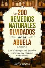 Los 200 Remedios Naturales Olvidados de la Abuela: La Guía Completa de Remedios Naturales Que Cuidaron Generaciones cover image
