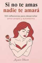 Si no te amas, nadie te amará: 100 reflexiones para desarrollar amor propio, inteligencia emocional y autoestima para mujeres (libro de autoayuda para mujeres empoderadas, extraordinarias y fuertes) cover image