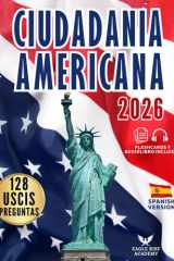 CIUDADANÍA AMERICANA: Tu Plan Paso a Paso para Aprobar el Examen de Naturalización | Guía en Español con las 128 Preguntas Oficiales del USCIS y Explicaciones Claras y Sencillas (Spanish Edition) cover image