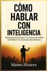 Cómo Hablar Con Inteligencia: Domina El Arte Y La Ciencia De Hablar En Público Y Comunicar Con Eficacia (Serie de aprendizaje de audio 101) cover image