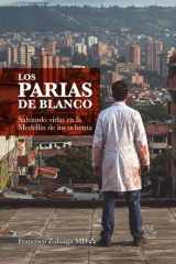 LOS PARIAS DE BLANCO: Salvando vidas en la Medellín de los ochenta cover image