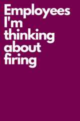 Employees I'm thinking about firing: Notebook With Funny Title, Funny Purple Notebook Sarcastic Humor Journal, Gifts for Coworkers, Friends and Family | 6 x 9 inch, 100 Pages cover image
