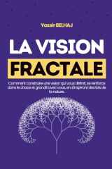 La Vision Fractale: Comment construire une vision qui vous définit, se renforce dans le chaos et grandit avec vous, en s'inspirant des lois de la nature. (French Edition) cover image